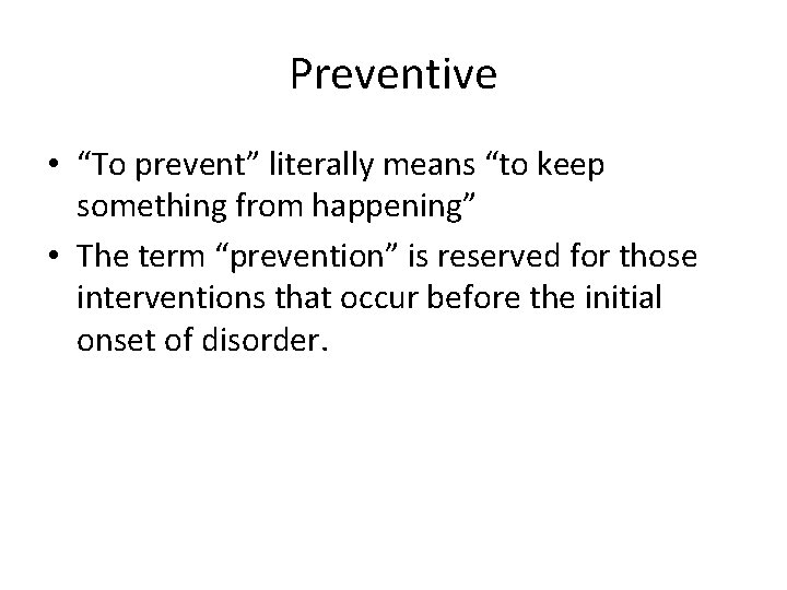 Preventive • “To prevent” literally means “to keep something from happening” • The term