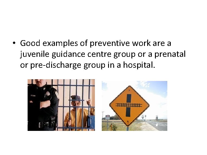  • Good examples of preventive work are a juvenile guidance centre group or