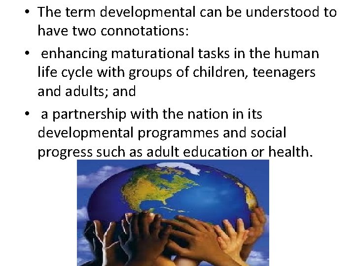  • The term developmental can be understood to have two connotations: • enhancing