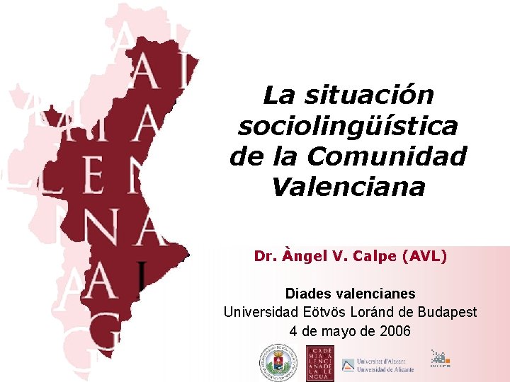 La situación sociolingüística de la Comunidad Valenciana Dr. Àngel V. Calpe (AVL) Diades valencianes