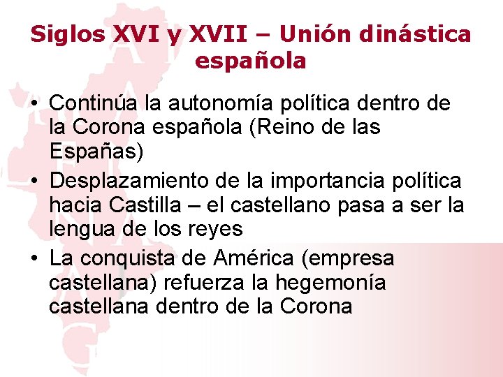 Siglos XVI y XVII – Unión dinástica española • Continúa la autonomía política dentro