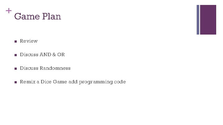 + Game Plan ■ Review ■ Discuss AND & OR ■ Discuss Randomness ■