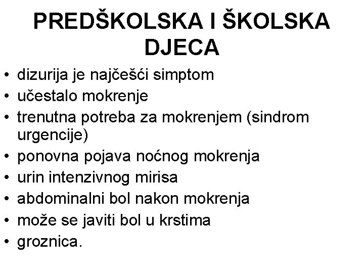 PREDŠKOLSKA I ŠKOLSKA DJECA • dizurija je najčešći simptom • učestalo mokrenje • trenutna