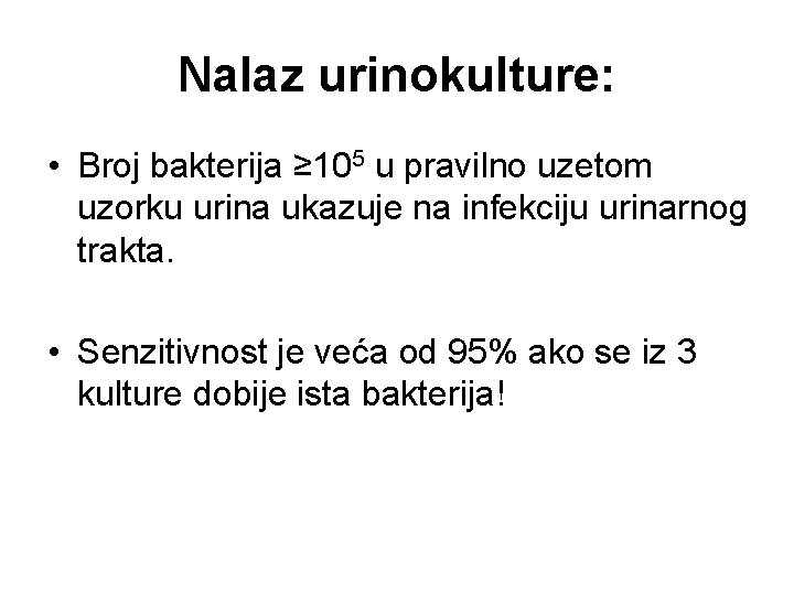 Nalaz urinokulture: • Broj bakterija ≥ 105 u pravilno uzetom uzorku urina ukazuje na