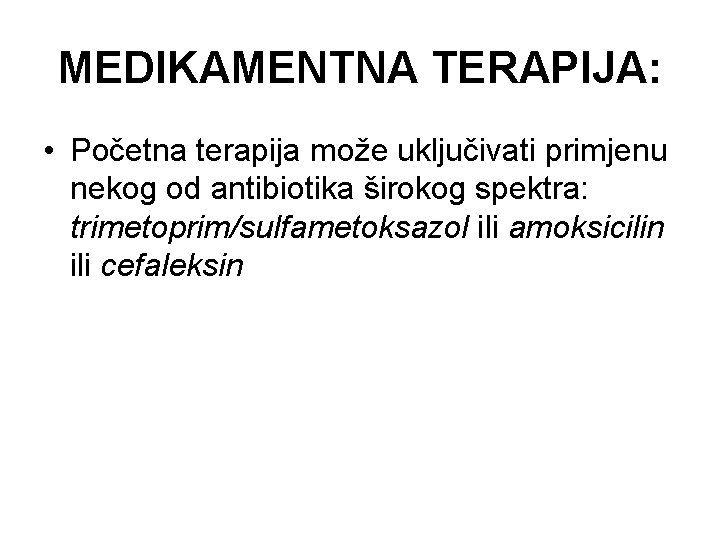 MEDIKAMENTNA TERAPIJA: • Početna terapija može uključivati primjenu nekog od antibiotika širokog spektra: trimetoprim/sulfametoksazol