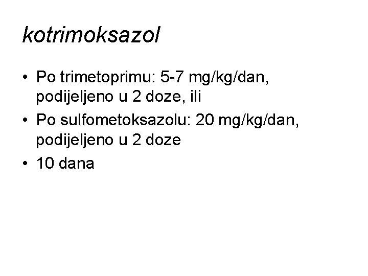 kotrimoksazol • Po trimetoprimu: 5 -7 mg/kg/dan, podijeljeno u 2 doze, ili • Po