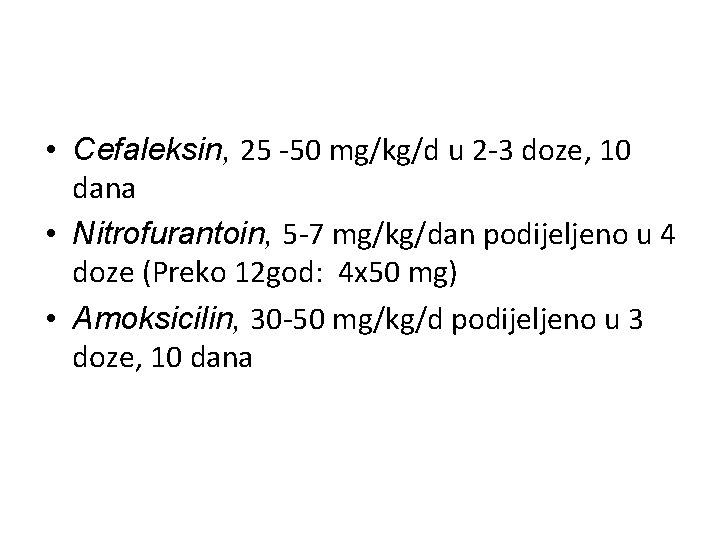  • Cefaleksin, 25 -50 mg/kg/d u 2 -3 doze, 10 dana • Nitrofurantoin,