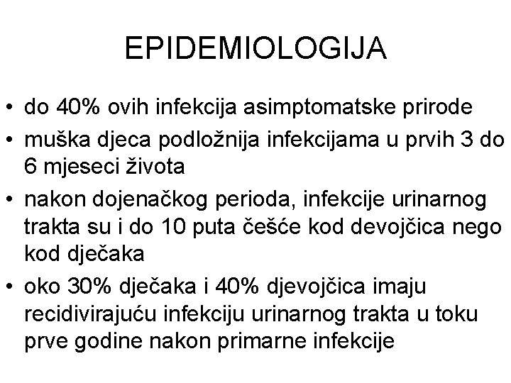 EPIDEMIOLOGIJA • do 40% ovih infekcija asimptomatske prirode • muška djeca podložnija infekcijama u