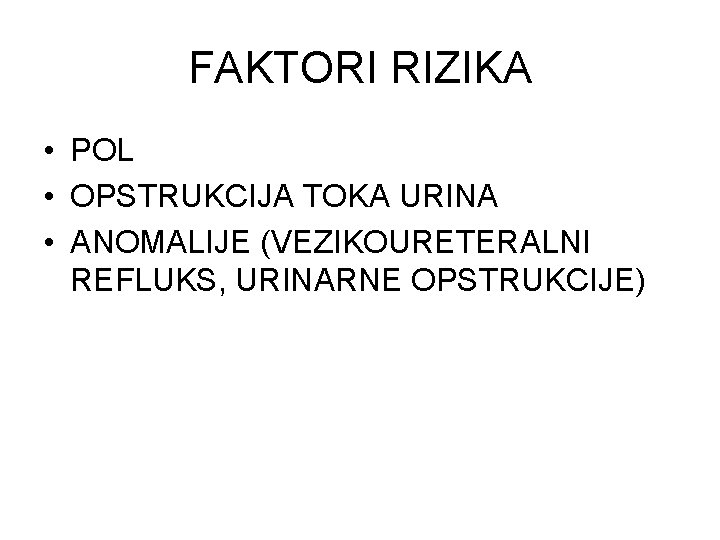 FAKTORI RIZIKA • POL • OPSTRUKCIJA TOKA URINA • ANOMALIJE (VEZIKOURETERALNI REFLUKS, URINARNE OPSTRUKCIJE)