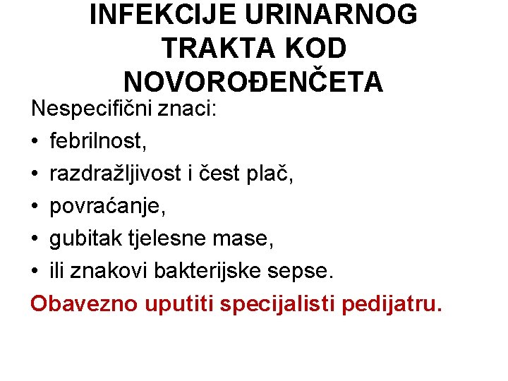 INFEKCIJE URINARNOG TRAKTA KOD NOVOROĐENČETA Nespecifični znaci: • febrilnost, • razdražljivost i čest plač,