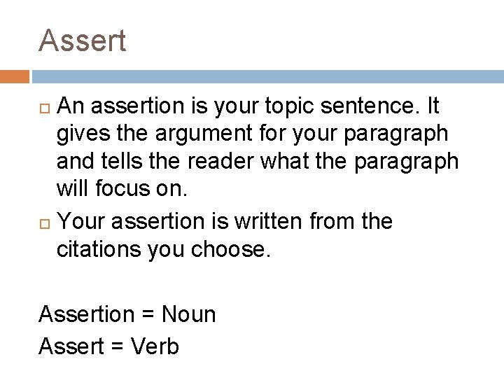 Assert An assertion is your topic sentence. It gives the argument for your paragraph