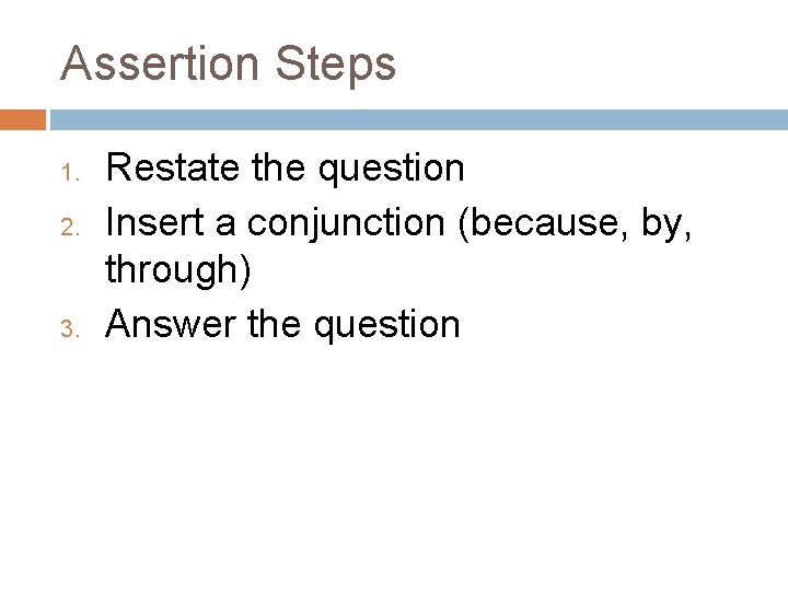 Assertion Steps 1. 2. 3. Restate the question Insert a conjunction (because, by, through)