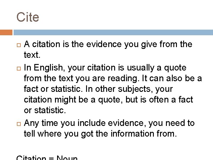 Cite A citation is the evidence you give from the text. In English, your