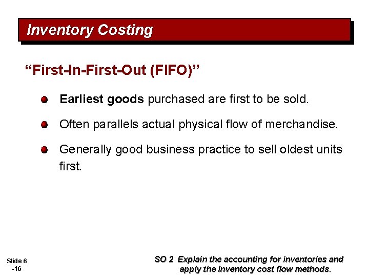 Inventory Costing “First-In-First-Out (FIFO)” Earliest goods purchased are first to be sold. Often parallels
