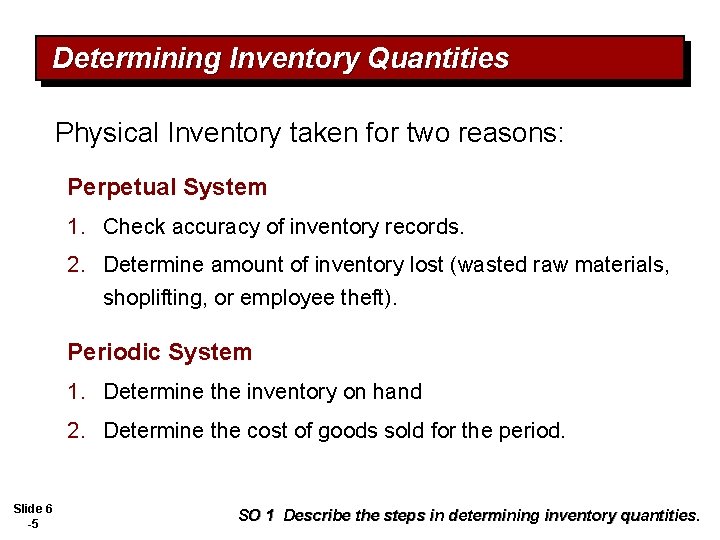 Determining Inventory Quantities Physical Inventory taken for two reasons: Perpetual System 1. Check accuracy