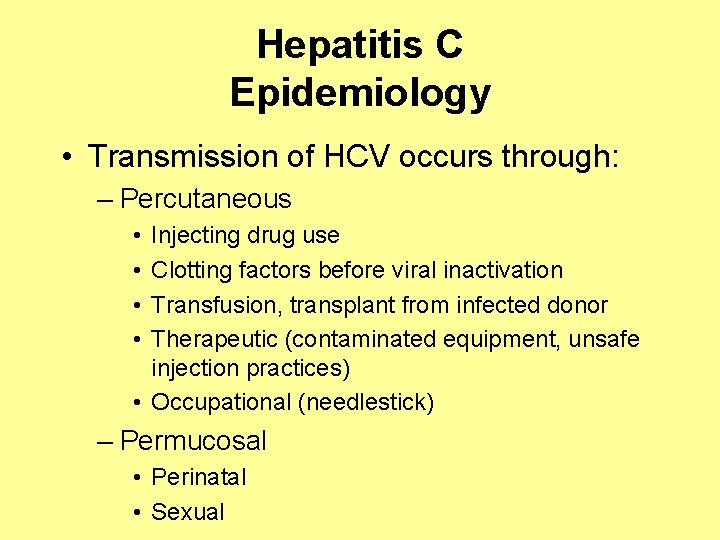 Hepatitis C Epidemiology • Transmission of HCV occurs through: – Percutaneous • • Injecting