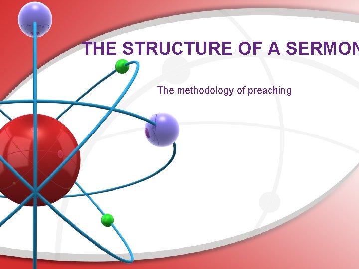 THE STRUCTURE OF A SERMON The methodology of preaching THE STRUCTURE OF A SERMON The methodology of preaching