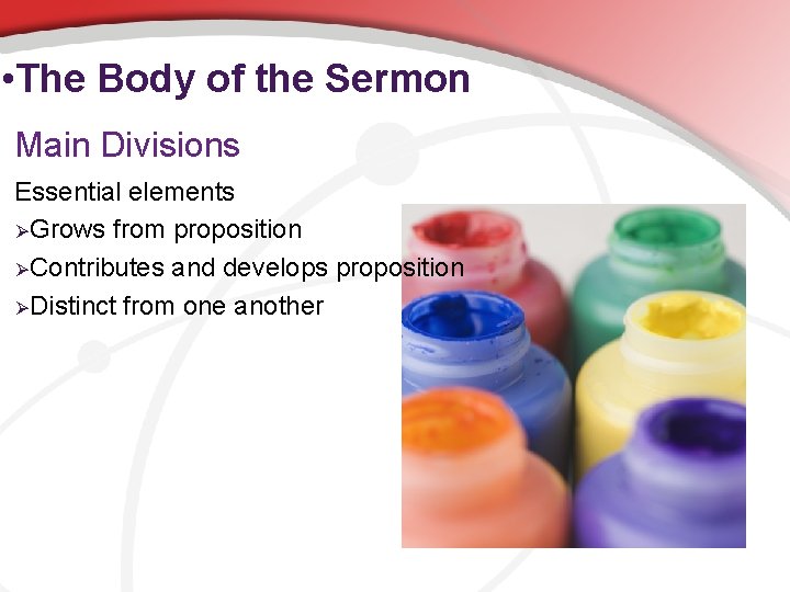  • The Body of the Sermon Main Divisions Essential elements ØGrows from proposition