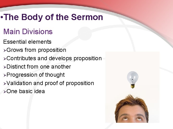  • The Body of the Sermon Main Divisions Essential elements ØGrows from proposition