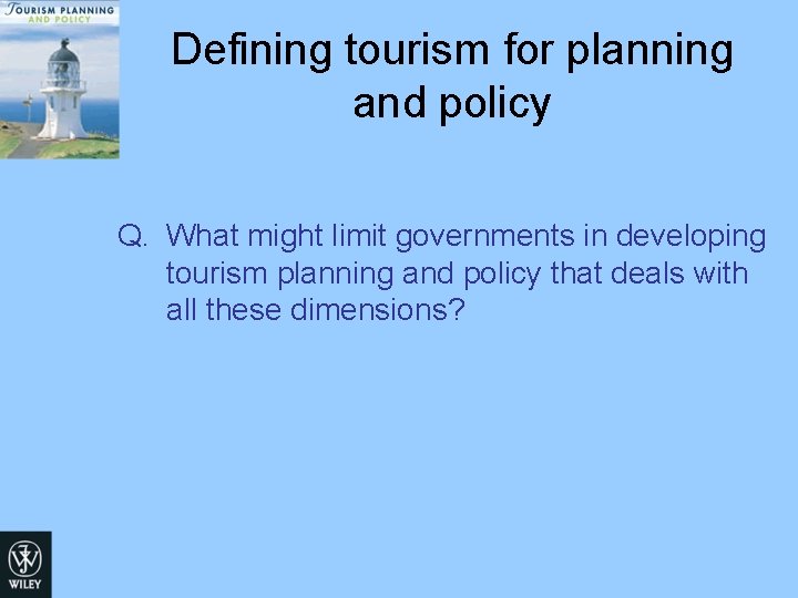Defining tourism for planning and policy Q. What might limit governments in developing tourism Defining tourism for planning and policy Q. What might limit governments in developing tourism