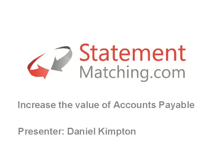 Increase the value of Accounts Payable Presenter: Daniel Kimpton 