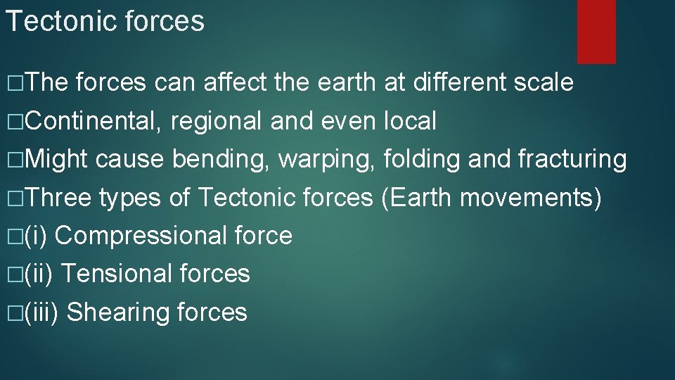 Tectonic forces �The forces can affect the earth at different scale �Continental, regional and