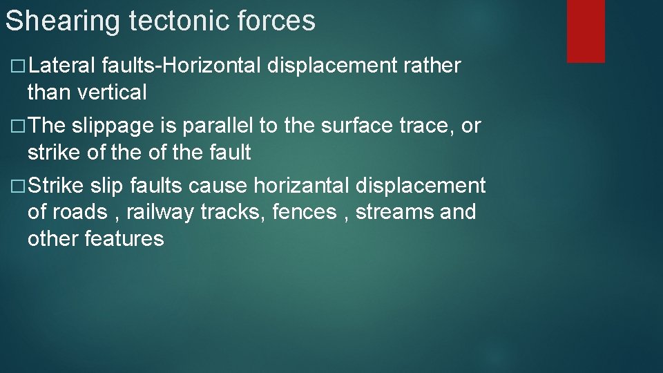 Shearing tectonic forces � Lateral faults-Horizontal displacement rather than vertical � The slippage is