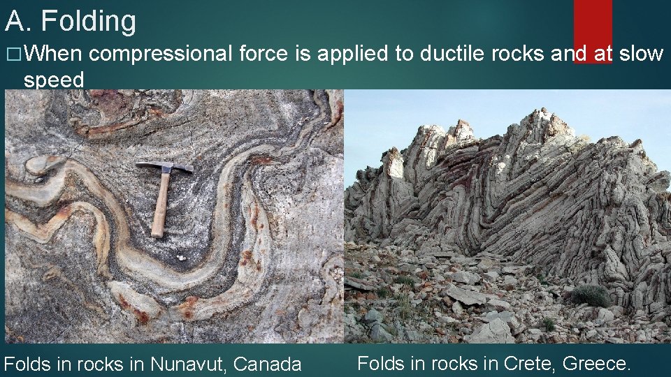 A. Folding � When compressional force is applied to ductile rocks and at slow