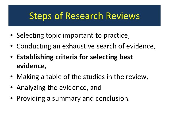 Steps of Research Reviews • Selecting topic important to practice, • Conducting an exhaustive