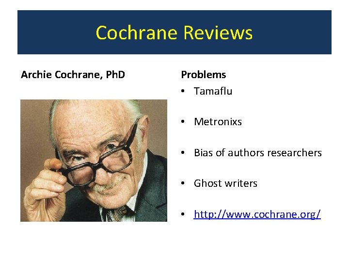 Cochrane Reviews Archie Cochrane, Ph. D Problems • Tamaflu • Metronixs • Bias of