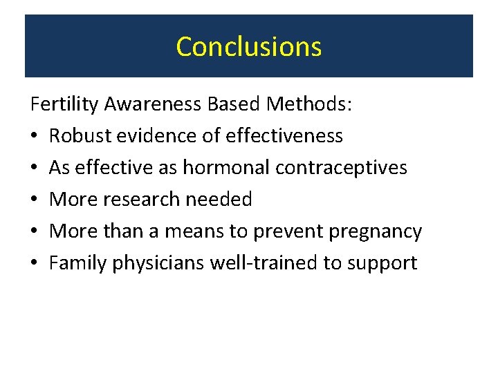 Conclusions Fertility Awareness Based Methods: • Robust evidence of effectiveness • As effective as