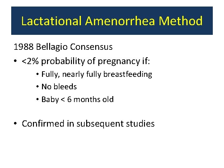 Lactational Amenorrhea Method 1988 Bellagio Consensus • <2% probability of pregnancy if: • Fully,