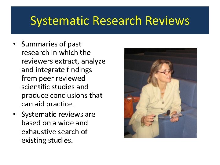 Systematic Research Reviews • Summaries of past research in which the reviewers extract, analyze