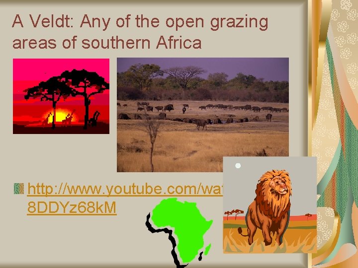 A Veldt: Any of the open grazing areas of southern Africa http: //www. youtube.