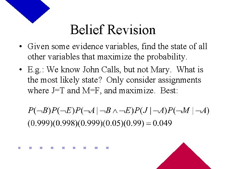 Belief Revision • Given some evidence variables, find the state of all other variables