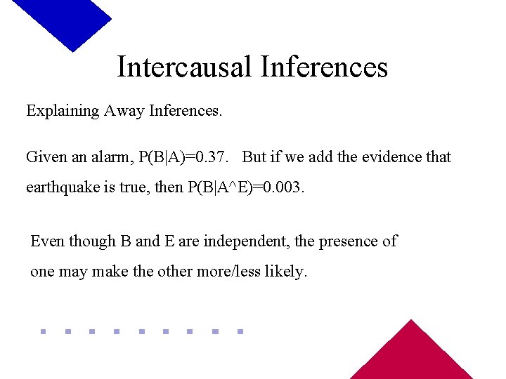 Intercausal Inferences Explaining Away Inferences. Given an alarm, P(B|A)=0. 37. But if we add