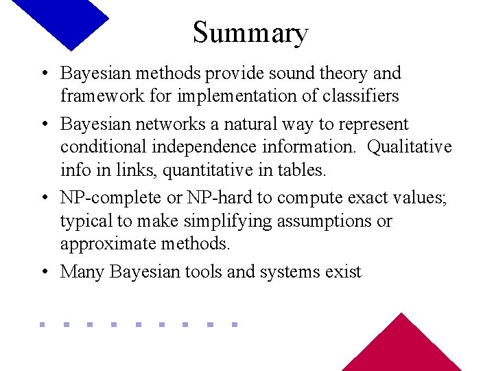Summary • Bayesian methods provide sound theory and framework for implementation of classifiers •