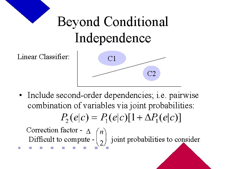 Beyond Conditional Independence Linear Classifier: C 1 C 2 • Include second-order dependencies; i.