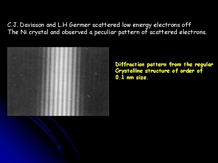 C. J. Davisson and L. H Germer scattered low energy electrons off The Ni