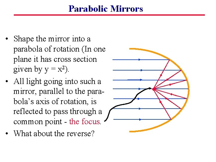 Parabolic Mirrors • Shape the mirror into a parabola of rotation (In one plane