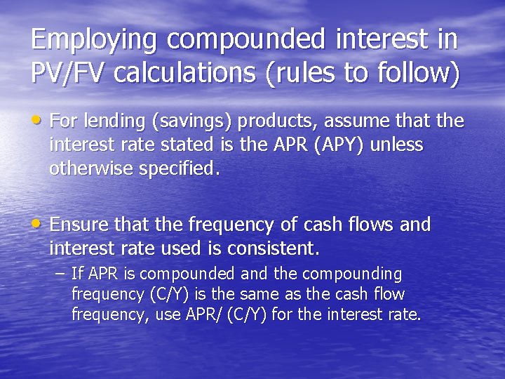 Employing compounded interest in PV/FV calculations (rules to follow) • For lending (savings) products,