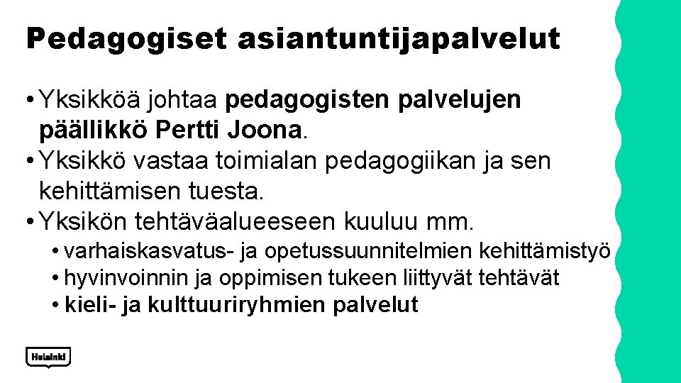 Pedagogiset asiantuntijapalvelut • Yksikköä johtaa pedagogisten palvelujen päällikkö Pertti Joona. • Yksikkö vastaa toimialan