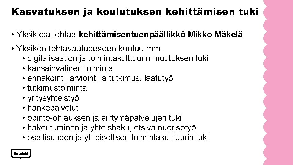 Kasvatuksen ja koulutuksen kehittämisen tuki • Yksikköä johtaa kehittämisentuenpäällikkö Mikko Mäkelä. • Yksikön tehtäväalueeseen