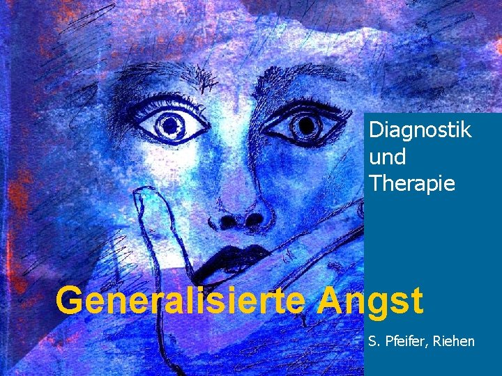 Diagnostik und Therapie Generalisierte Angst S. Pfeifer, Riehen 