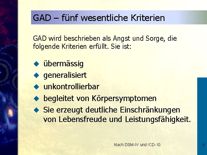 GAD – fünf wesentliche Kriterien GAD wird beschrieben als Angst und Sorge, die folgende