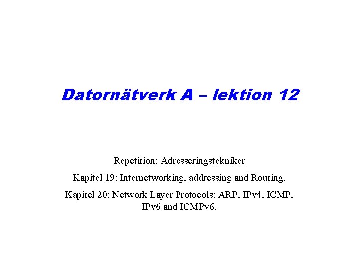 Datornätverk A – lektion 12 Repetition: Adresseringstekniker Kapitel 19: Internetworking, addressing and Routing. Kapitel