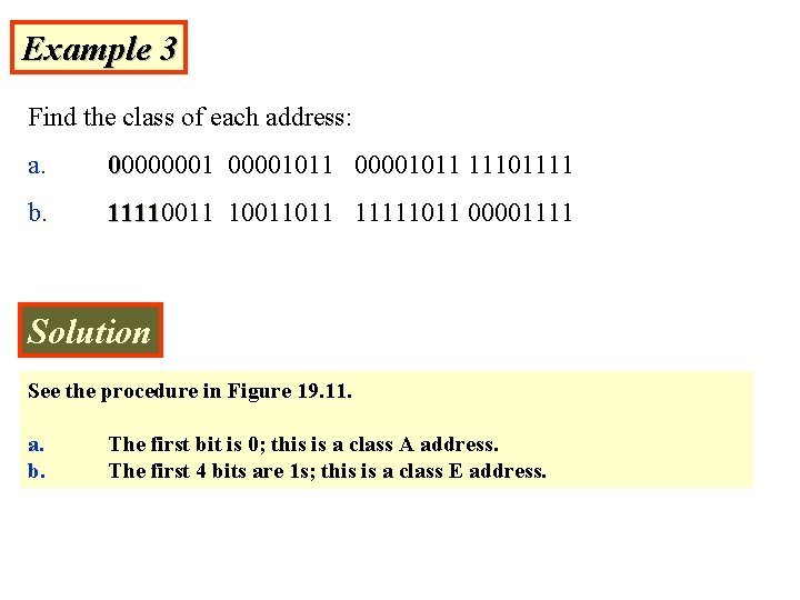 Example 3 Find the class of each address: a. 00000001011 11101111 b. 11110011011 11111011