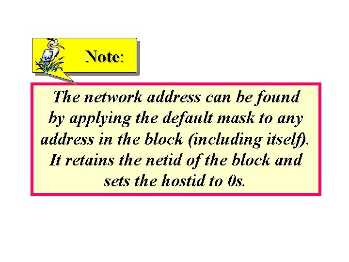 Note: The network address can be found by applying the default mask to any