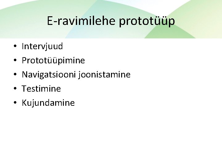 E-ravimilehe prototüüp • • • Intervjuud Prototüüpimine Navigatsiooni joonistamine Testimine Kujundamine 