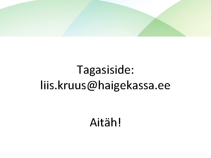 Tagasiside: liis. kruus@haigekassa. ee Aitäh! 